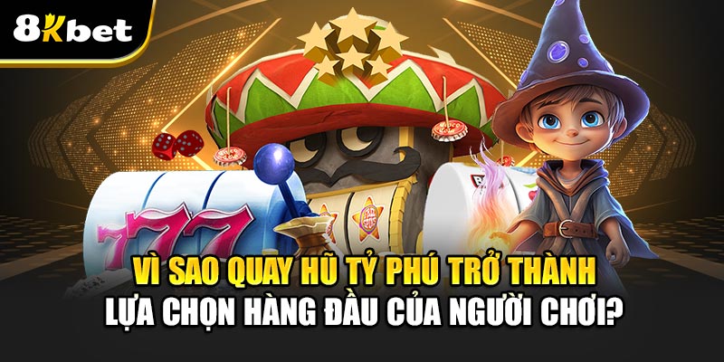 Quay Hũ Tỷ Phú -Trải nghiệm không thể bỏ lỡ cơ hội làm giàu 1 Vì sao Quay Hũ Tỷ Phú trở thành lựa chọn hàng đầu của người chơi?